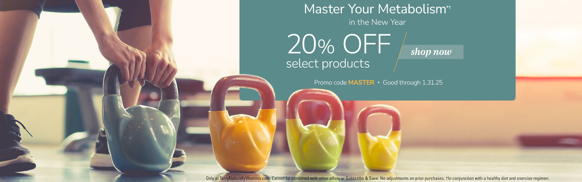 MASTER YOUR METABOLISM*† • 20% off select products • Promo code: MASTER